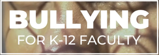 Bullying for K-12 Faculty
